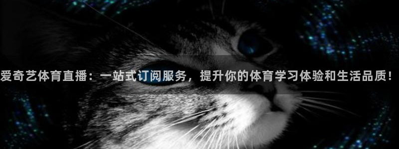 咪咕视频体育直播网页版：爱奇艺体育直播：一站式订阅服务，提升你的体育学习体验和生活品质！